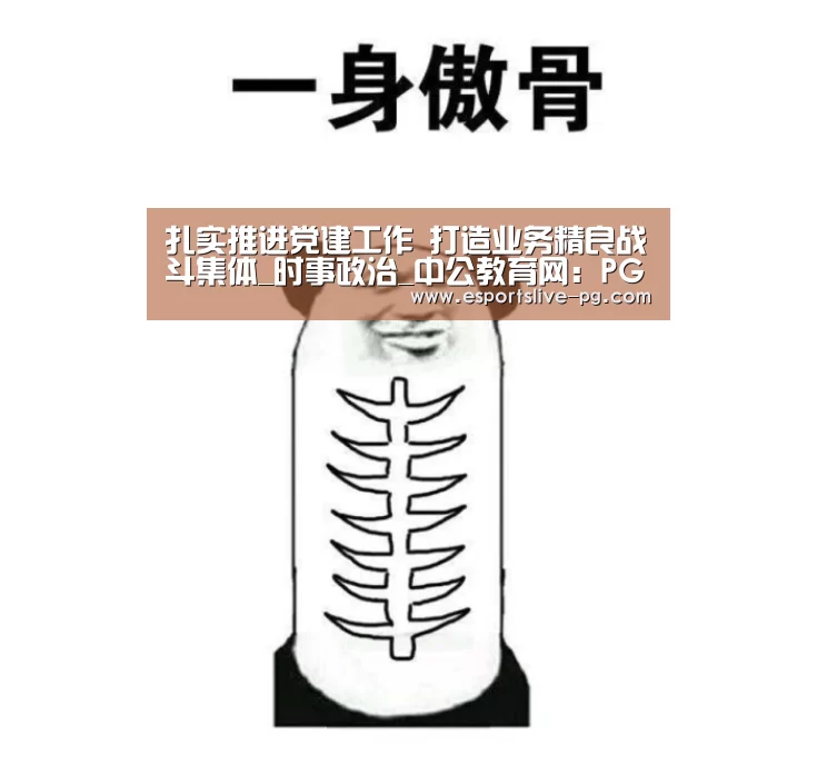 扎实推进党建工作 打造业务精良战斗集体_时事政治_中公教育网:PG登录(图3) PG登录