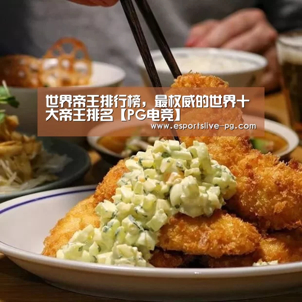 世界帝王排行榜,最权威的世界十大帝王排名【PG电竞】(图1) PG娱乐